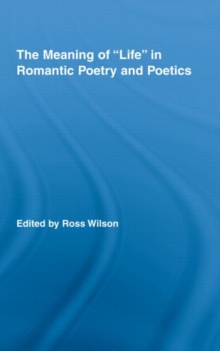 The Meaning of "Life" in Romantic Poetry and Poetics, Hardback Book The Meaning of "Life" in Romantic Poetry and Poetics, Hardback Book