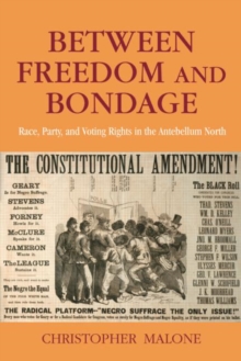 Between Freedom and Bondage : Race, Party, and Voting Rights in the Antebellum North