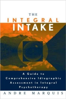 The Integral Intake : A Guide to Comprehensive Idiographic Assessment in Integral Psychotherapy, Paperback Book The Integral Intake : A Guide to Comprehensive Idiographic Assessment in Integral Psychotherapy, Paperback Book