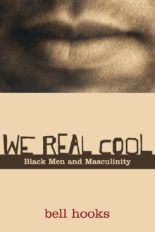 We Real Cool : Black Men and Masculinity