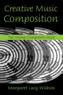 Creative Music Composition : The Young Composer's Voice