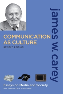 Communication as Culture, Revised Edition : Essays on Media and Society, Paperback / softback Book Communication as Culture, Revised Edition : Essays on Media and Society, Paperback / softback Book