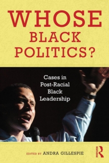 Whose Black Politics? : Cases in Post-Racial Black Leadership, Paperback / softback Book Whose Black Politics? : Cases in Post-Racial Black Leadership, Paperback / softback Book