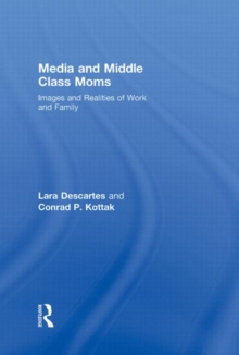 Media and Middle Class Moms : Images and Realities of Work and Family, Hardback Book Media and Middle Class Moms : Images and Realities of Work and Family, Hardback Book