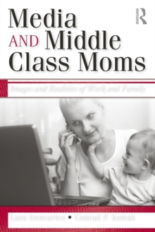 Media and Middle Class Moms : Images and Realities of Work and Family, Paperback / softback Book Media and Middle Class Moms : Images and Realities of Work and Family, Paperback / softback Book