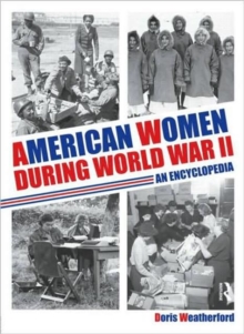 American Women during World War II : An Encyclopedia, Hardback Book American Women during World War II : An Encyclopedia, Hardback Book
