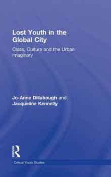 Lost Youth in the Global City : Class, Culture, and the Urban Imaginary, Hardback Book Lost Youth in the Global City : Class, Culture, and the Urban Imaginary, Hardback Book
