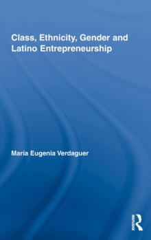 Class, Ethnicity, Gender and Latino Entrepreneurship, Hardback Book Class, Ethnicity, Gender and Latino Entrepreneurship, Hardback Book
