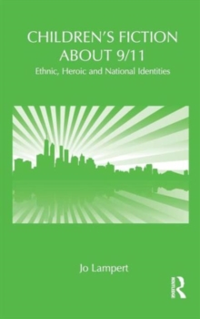 Children's Fiction about 9/11 : Ethnic, National and Heroic Identities, Hardback Book Children's Fiction about 9/11 : Ethnic, National and Heroic Identities, Hardback Book