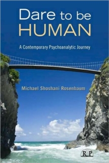 Dare to Be Human : A Contemporary Psychoanalytic Journey, Hardback Book Dare to Be Human : A Contemporary Psychoanalytic Journey, Hardback Book