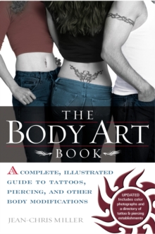 Body Art Book : A Complete Illustrated Guide to Tattoos Piercings and Other Body Modifications