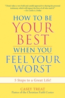 How to be Your Best When You Feel Your Worst : 5 Steps to a Great Life!, Paperback / softback Book How to be Your Best When You Feel Your Worst : 5 Steps to a Great Life!, Paperback / softback Book