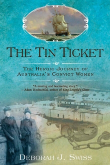 The Tin Ticket : The Heroic Journey of Australia's Convict Women, Paperback / softback Book The Tin Ticket : The Heroic Journey of Australia's Convict Women, Paperback / softback Book