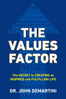 Values Factor : The Secret to Creating an Inspired and Fulfilling Life