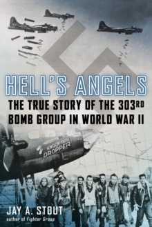 Hell's Angels : The True Story of the 303rd Bomb Group in World War II, Hardback Book Hell's Angels : The True Story of the 303rd Bomb Group in World War II, Hardback Book