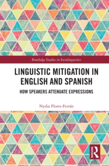 Linguistic Mitigation in English and Spanish : How Speakers Attenuate Expressions