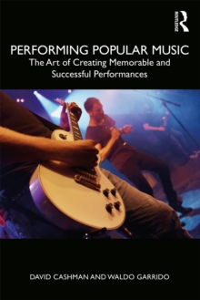 Performing Popular Music : The Art of Creating Memorable and Successful Performances