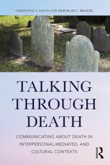 Talking Through Death : Communicating about Death in Interpersonal, Mediated, and Cultural Contexts