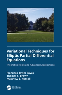 Variational Techniques for Elliptic Partial Differential Equations : Theoretical Tools and Advanced Applications