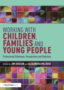 Working with Children, Families and Young People : Professional Dilemmas, Perspectives and Solutions