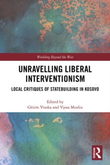 Unravelling Liberal Interventionism : Local Critiques of Statebuilding in Kosovo