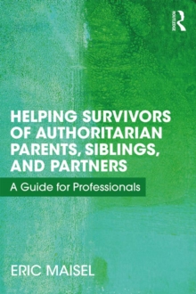 Helping Survivors of Authoritarian Parents, Siblings, and Partners : A Guide for Professionals