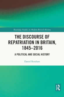 The Discourse of Repatriation in Britain, 1845-2016 : A Political and Social History