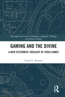 Gaming and the Divine : A New Systematic Theology of Video Games