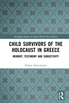 Child Survivors of the Holocaust in Greece : Memory, Testimony and Subjectivity