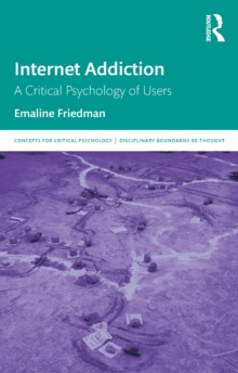 Internet Addiction : A Critical Psychology of Users