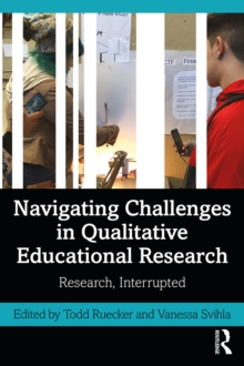 Navigating Challenges in Qualitative Educational Research : Research, Interrupted