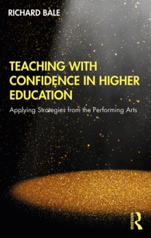 Teaching with Confidence in Higher Education : Applying Strategies from the Performing Arts