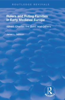 Rulers and Ruling Families in Early Medieval Europe : Alfred, Charles the Bald and Others