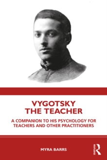 Vygotsky the Teacher : A Companion to his Psychology for Teachers and Other Practitioners