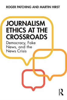 Journalism Ethics at the Crossroads : Democracy, Fake News, and the News Crisis