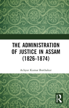 The Administration of Justice in Assam (1826-1874)