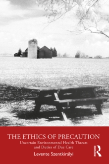 The Ethics of Precaution : Uncertain Environmental Health Threats and Duties of Due Care