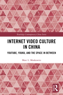 Internet Video Culture in China : YouTube, Youku, and the Space in Between