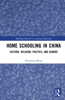 Home Schooling in China : Culture, Religion, Politics, and Gender