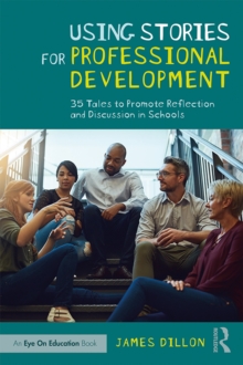 Using Stories for Professional Development : 35 Tales to Promote Reflection and Discussion in Schools