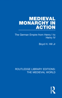 Medieval Monarchy in Action : The German Empire from Henry I to Henry IV