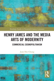 Henry James and the Media Arts of Modernity : Commercial Cosmopolitanism