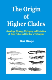 The Origin of Higher Clades : Osteology, Myology, Phylogeny and Evolution of Bony Fishes and the Rise of Tetrapods