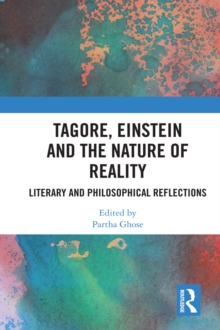 Tagore, Einstein and the Nature of Reality : Literary and Philosophical Reflections