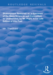 Shakespeare Restored : Or a Specimen of the many errors as well committed, as unamended by Mr Pope in his late edition of this poet, Etc