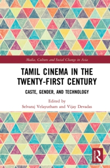 Tamil Cinema in the Twenty-First Century : Caste, Gender and Technology