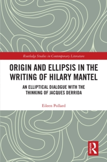 Origin and Ellipsis in the Writing of Hilary Mantel : An Elliptical Dialogue with the Thinking of Jacques Derrida