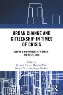 Urban Change and Citizenship in Times of Crisis : Volume 3: Figurations of Conflict and Resistance