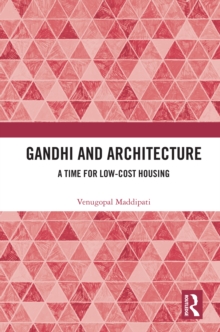 Gandhi and Architecture : A Time for Low-Cost Housing