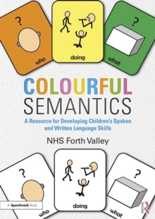 Colourful Semantics : A Resource for Developing Children's Spoken and Written Language Skills